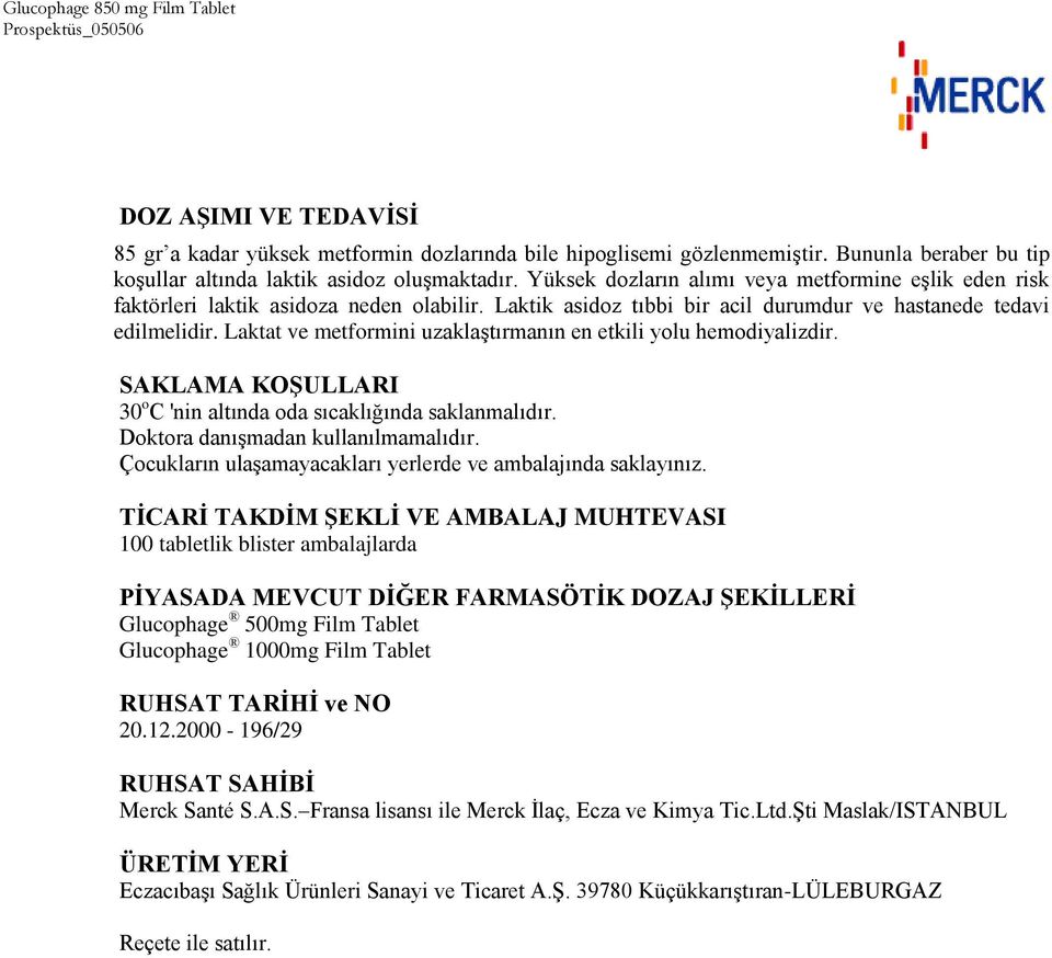 Laktat ve metformini uzaklaģtırmanın en etkili yolu hemodiyalizdir. SAKLAMA KOŞULLARI 30 o C 'nin altında oda sıcaklığında saklanmalıdır. Doktora danıģmadan kullanılmamalıdır.