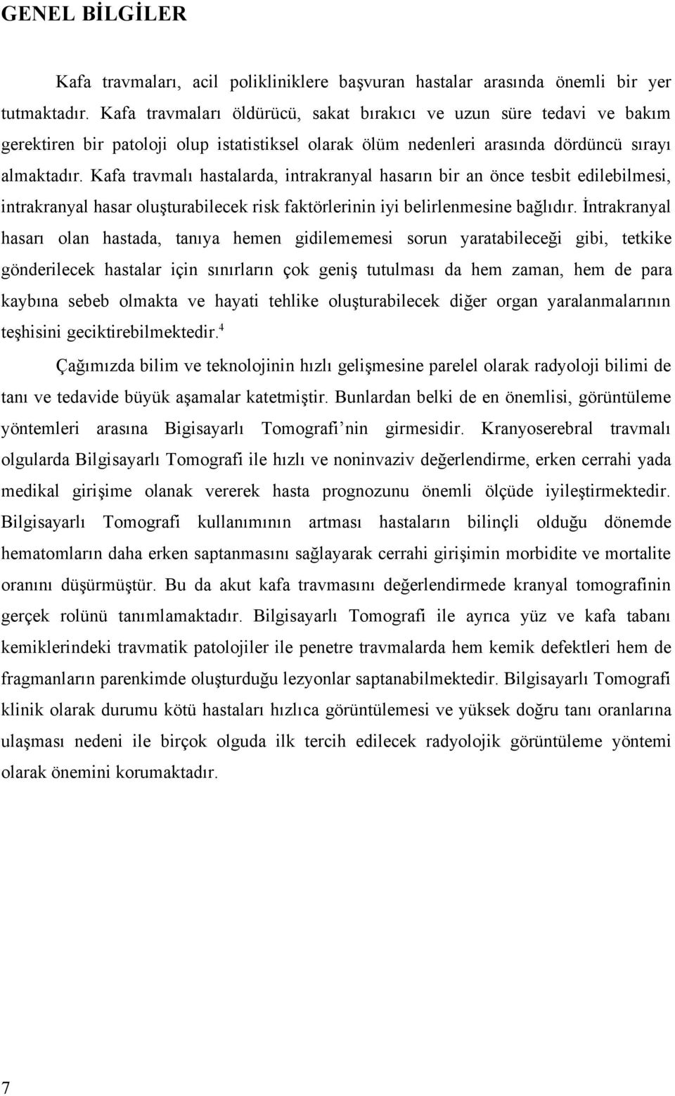 Kafa travmalı hastalarda, intrakranyal hasarın bir an önce tesbit edilebilmesi, intrakranyal hasar oluşturabilecek risk faktörlerinin iyi belirlenmesine bağlıdır.