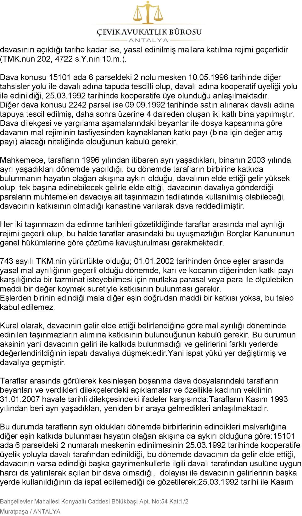 Diğer dava konusu 2242 parsel ise 09.09.1992 tarihinde satın alınarak davalı adına tapuya tescil edilmiģ, daha sonra üzerine 4 daireden oluģan iki katlı bina yapılmıģtır.