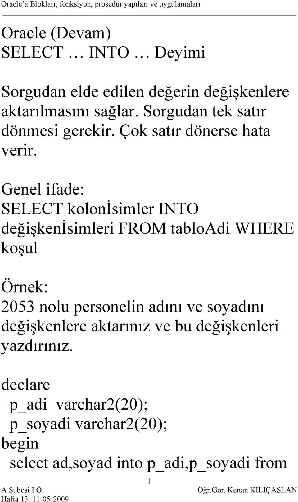 Genel ifade: SELECT kolonisimler INTO değişkenisimleri FROM tabloadi WHERE koşul Örnek: 2053 nolu