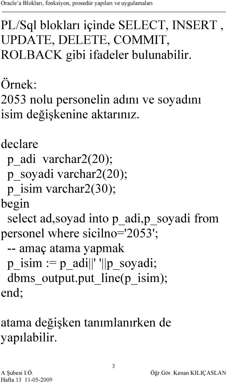 p_adi varchar2(20); p_soyadi varchar2(20); p_isim varchar2(30); select ad,soyad into p_adi,p_soyadi from