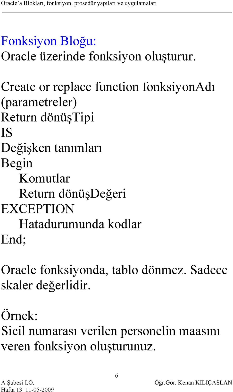 tanımları Begin Komutlar Return dönüşdeğeri EXCEPTION Hatadurumunda kodlar End; Oracle