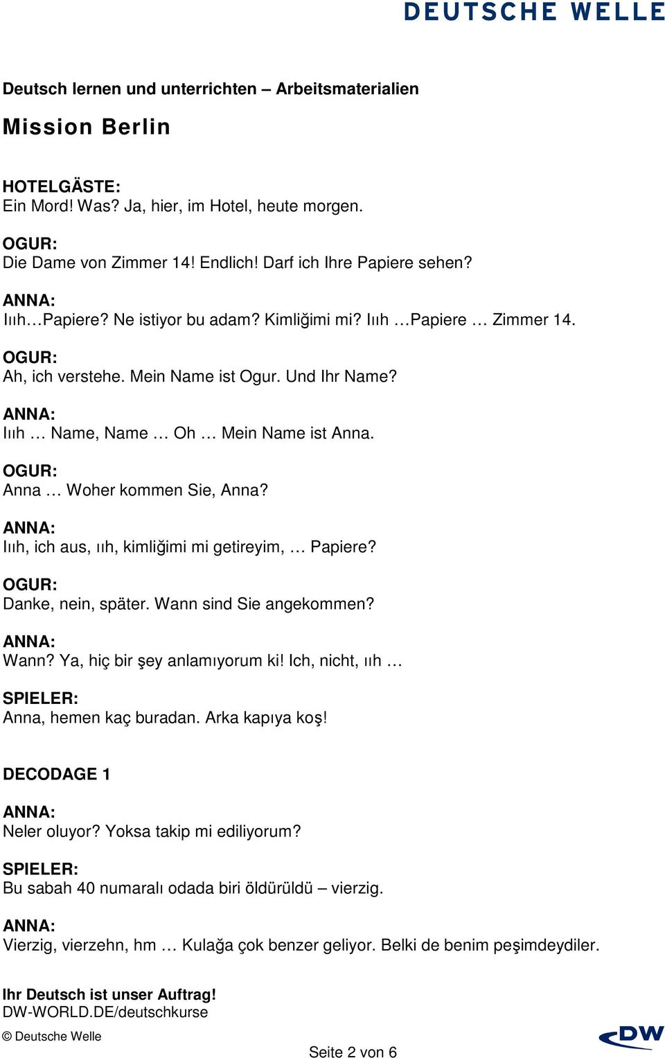 Iııh, ich aus, ııh, kimliğimi mi getireyim, Papiere? Danke, nein, später. Wann sind Sie angekommen? Wann? Ya, hiç bir şey anlamıyorum ki!