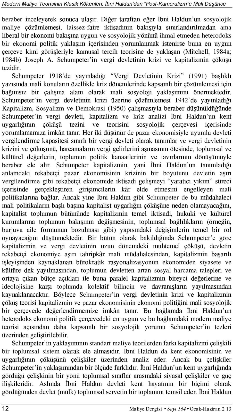 heterodoks bir ekonomi politik yaklaşım içerisinden yorumlanmak istenirse buna en uygun çerçeve kimi görüşleriyle kamusal tercih teorisine de yaklaşan (Mitchell, 1984a; 1984b) Joseph A.