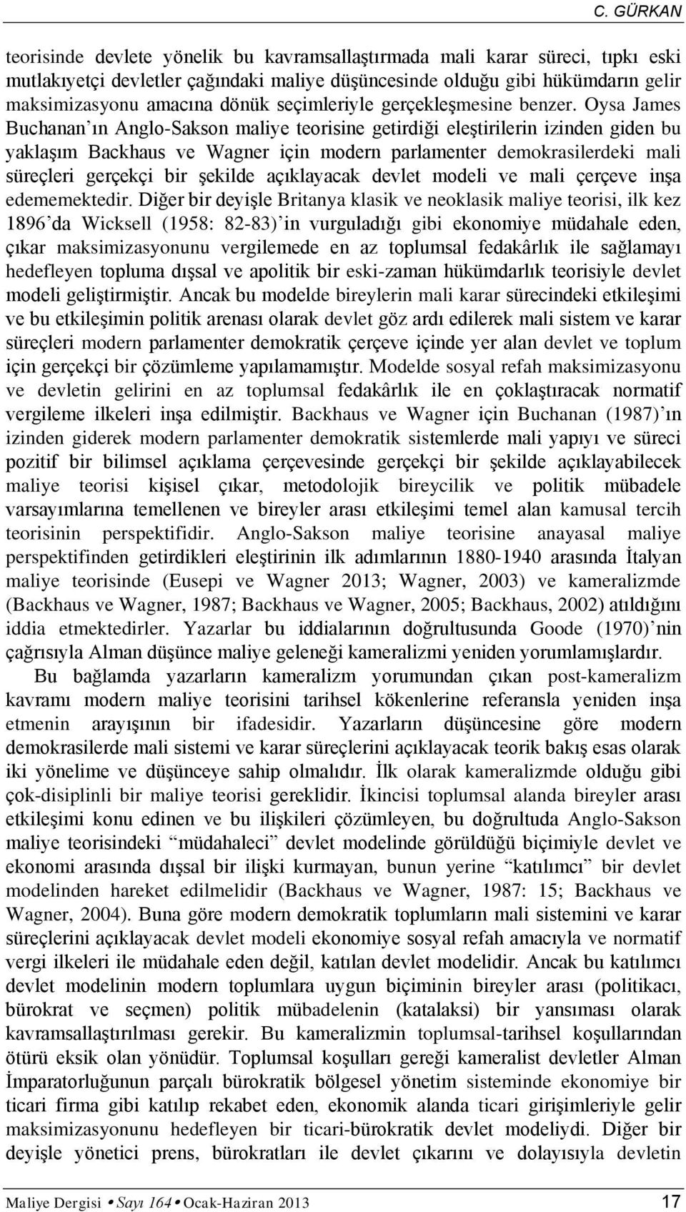 Oysa James Buchanan ın Anglo-Sakson maliye teorisine getirdiği eleştirilerin izinden giden bu yaklaşım Backhaus ve Wagner için modern parlamenter demokrasilerdeki mali süreçleri gerçekçi bir şekilde