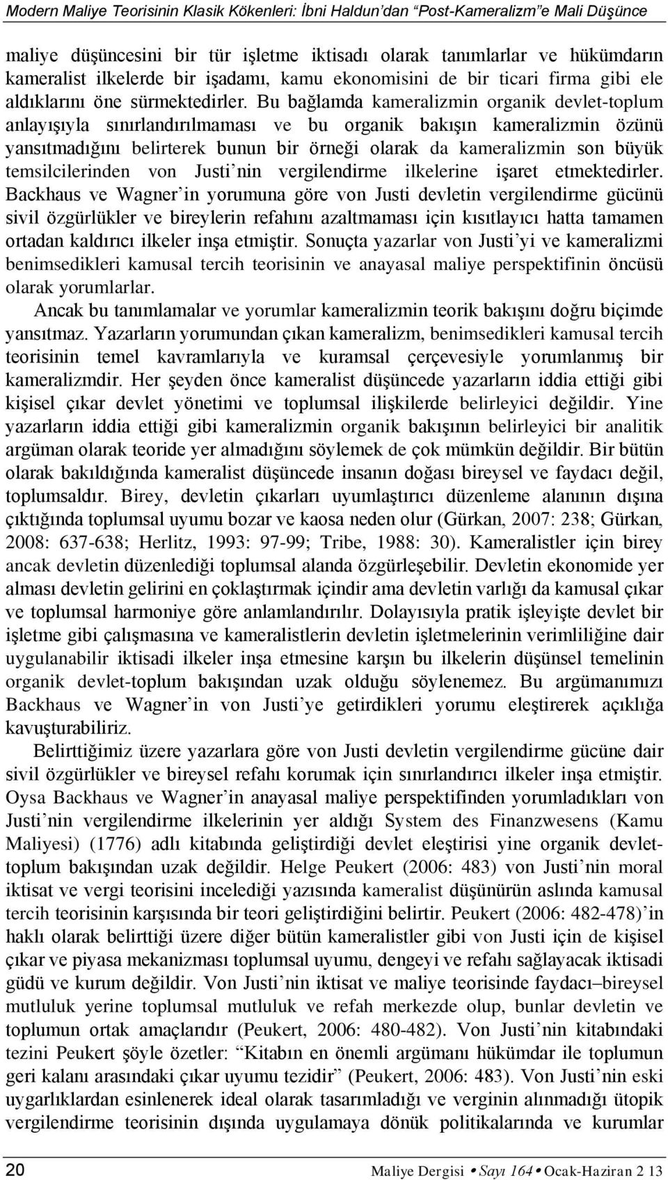 Bu bağlamda kameralizmin organik devlet-toplum anlayışıyla sınırlandırılmaması ve bu organik bakışın kameralizmin özünü yansıtmadığını belirterek bunun bir örneği olarak da kameralizmin son büyük