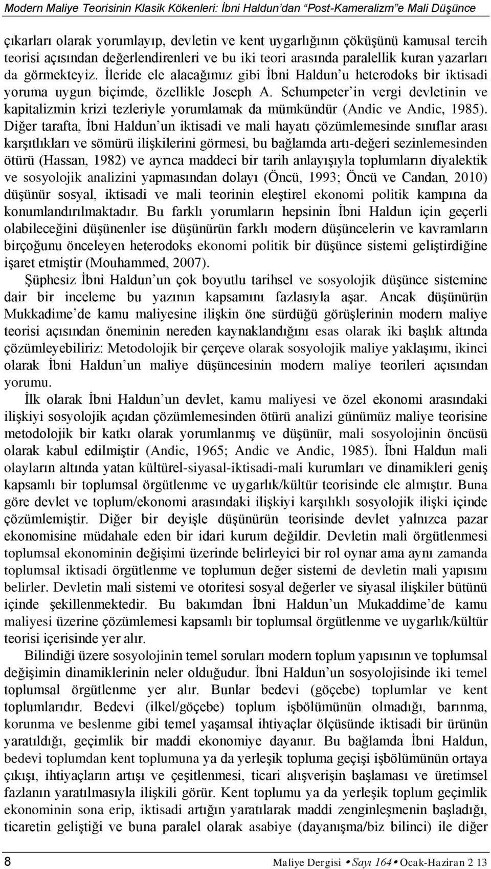 Schumpeter in vergi devletinin ve kapitalizmin krizi tezleriyle yorumlamak da mümkündür (Andic ve Andic, 1985).