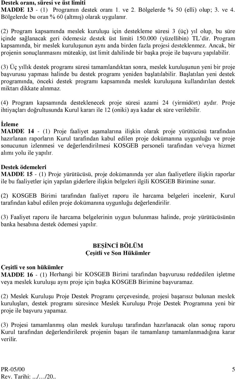 Program kapsamında, bir meslek kuruluşunun aynı anda birden fazla projesi desteklenmez. Ancak, bir projenin sonuçlanmasını müteakip, üst limit dahilinde bir başka proje ile başvuru yapılabilir.