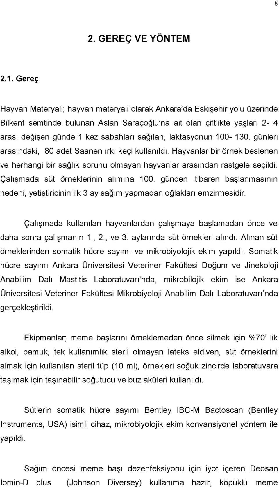 sağılan, laktasyonun 100-130. günleri arasındaki, 80 adet Saanen ırkı keçi kullanıldı. Hayvanlar bir örnek beslenen ve herhangi bir sağlık sorunu olmayan hayvanlar arasından rastgele seçildi.