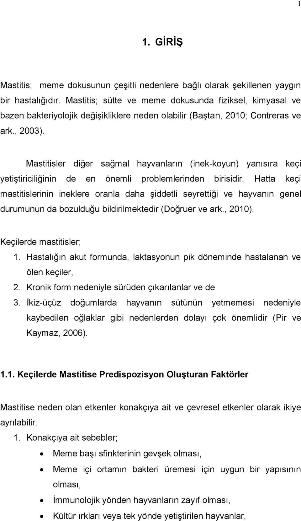 Mastitisler diğer sağmal hayvanların (inek-koyun) yanısıra keçi yetiştiriciliğinin de en önemli problemlerinden birisidir.