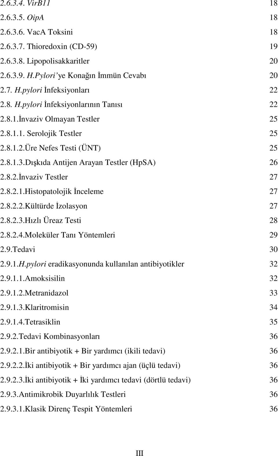 8.2.1.Histopatolojik İnceleme 27 2.8.2.2.Kültürde İzolasyon 27 2.8.2.3.Hızlı Üreaz Testi 28 2.8.2.4.Moleküler Tanı Yöntemleri 29 2.9.Tedavi 30 2.9.1.H.pylori eradikasyonunda kullanılan antibiyotikler 32 2.