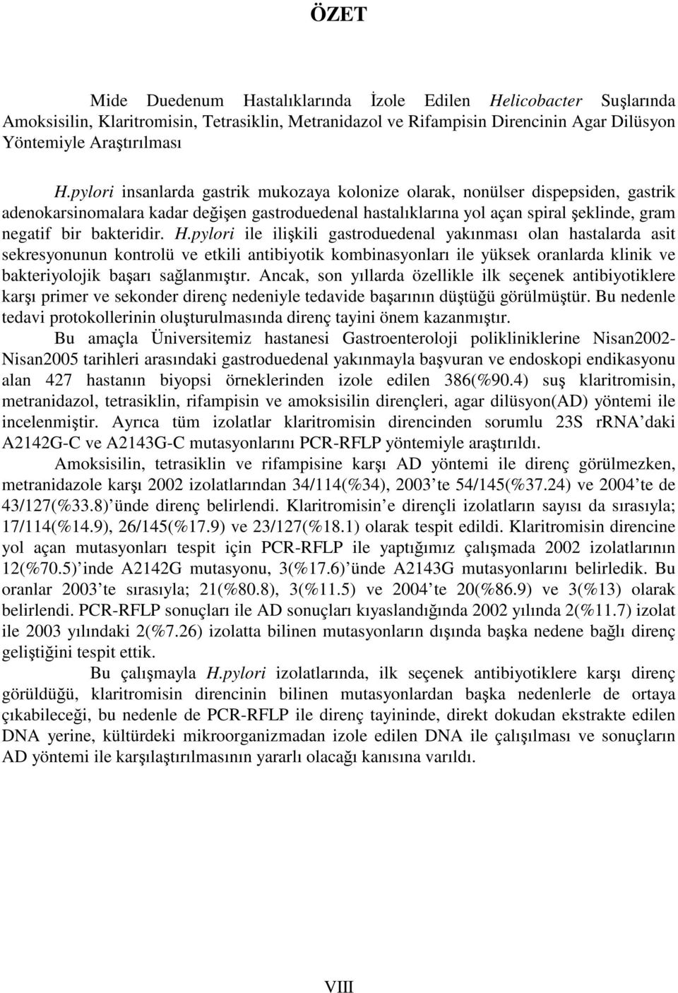 H.pylori ile ilişkili gastroduedenal yakınması olan hastalarda asit sekresyonunun kontrolü ve etkili antibiyotik kombinasyonları ile yüksek oranlarda klinik ve bakteriyolojik başarı sağlanmıştır.