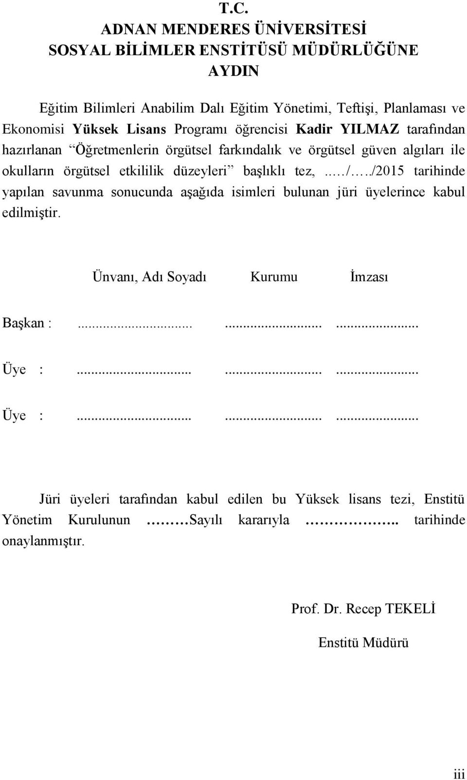 ./2015 tarihinde yapılan savunma sonucunda aģağıda isimleri bulunan jüri üyelerince kabul edilmiģtir. Ünvanı, Adı Soyadı Kurumu Ġmzası BaĢkan :......... Üye :.