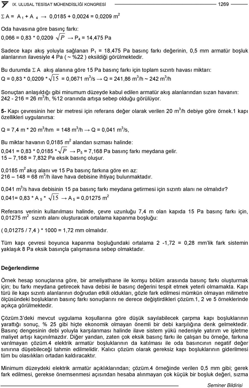 Bu durumda Σ A akış alanına göre 15 Pa basınç farkı için toplam sızıntı havası miktarı: Q = 0,83 * 0,0209 * 15 = 0,0671 m 3 /s Q = 241,86 m 3 /h ~ 242 m 3 /h Sonuçtan anlaşıldığı gibi minumum düzeyde