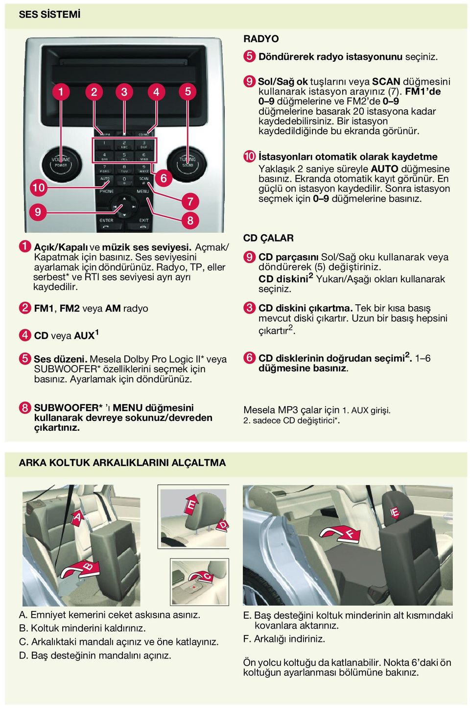 10 İstasyonları otomatik olarak kaydetme Yaklaşık saniye süreyle AUTO düğmesine basınız. Ekranda otomatik kayıt görünür. En güçlü on istasyon kaydedilir.