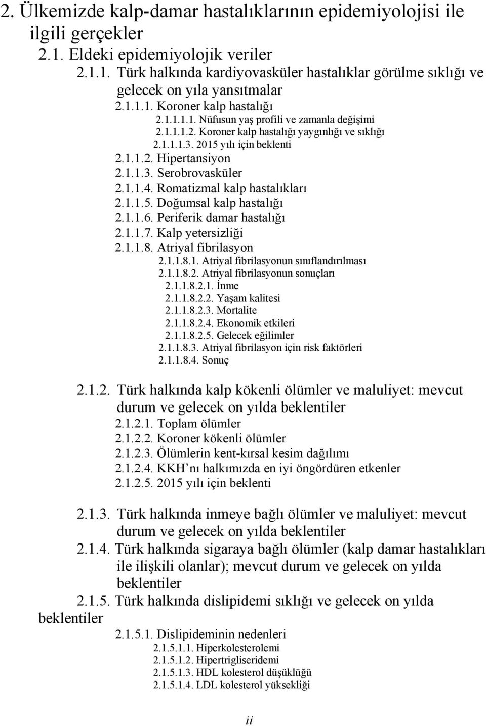 1.1.4. Romatizmal kalp hastalıkları 2.1.1.5. Doğumsal kalp hastalığı 2.1.1.6. Periferik damar hastalığı 2.1.1.7. Kalp yetersizliği 2.1.1.8. Atriyal fibrilasyon 2.1.1.8.1. Atriyal fibrilasyonun sınıflandırılması 2.