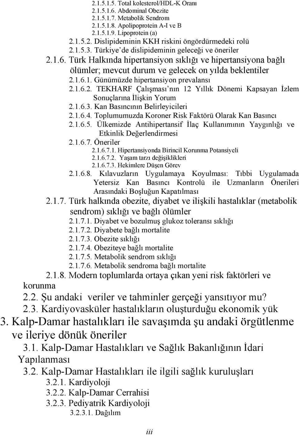 1.6.2. TEKHARF Çalışması nın 12 Yıllık Dönemi Kapsayan İzlem Sonuçlarına İlişkin Yorum 2.1.6.3. Kan Basıncının Belirleyicileri 2.1.6.4. Toplumumuzda Koroner Risk Faktörü Olarak Kan Basıncı 2.1.6.5.