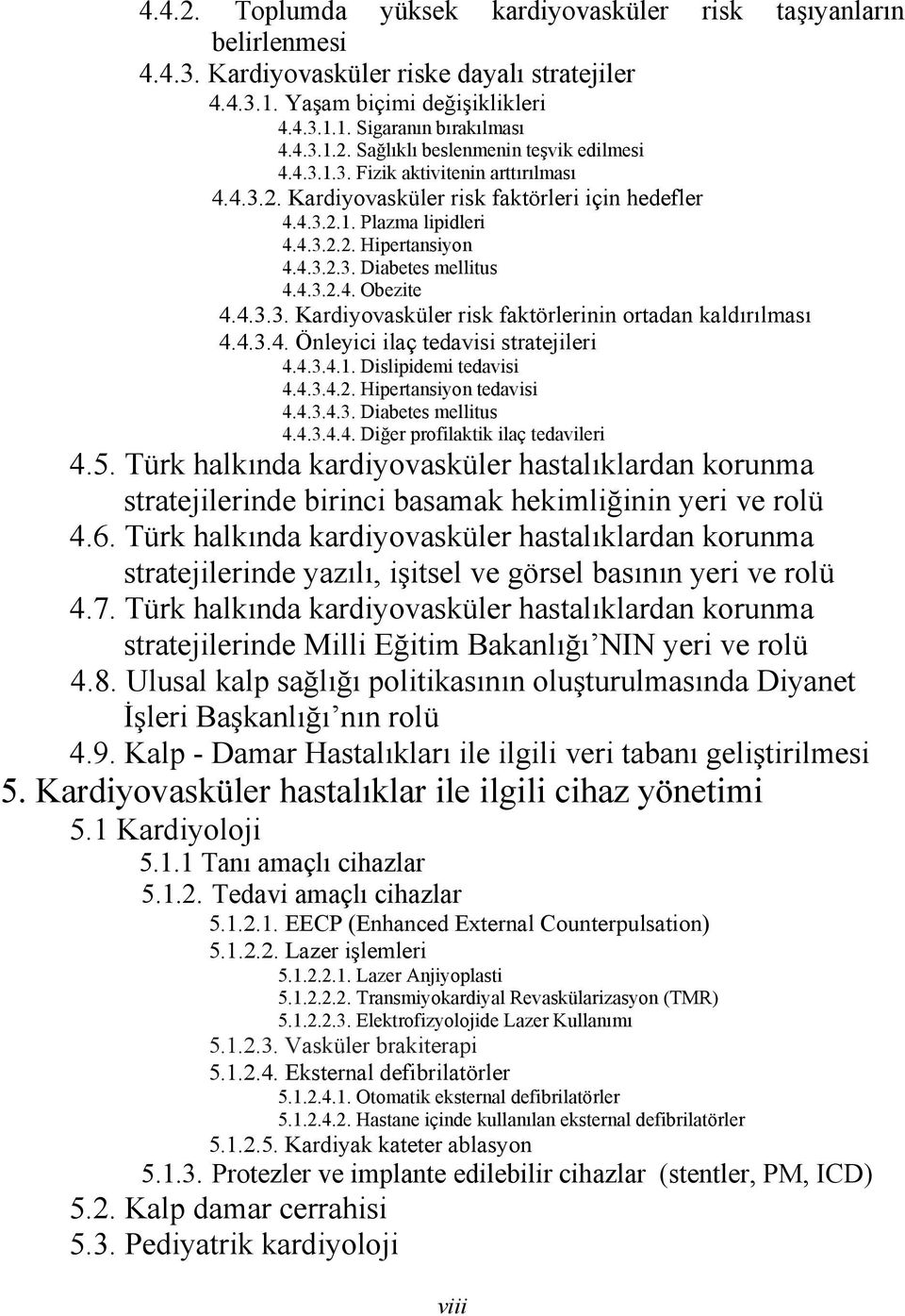 4.3.4. Önleyici ilaç tedavisi stratejileri 4.4.3.4.1. Dislipidemi tedavisi 4.4.3.4.2. Hipertansiyon tedavisi 4.4.3.4.3. Diabetes mellitus 4.4.3.4.4. Diğer profilaktik ilaç tedavileri 4.5.