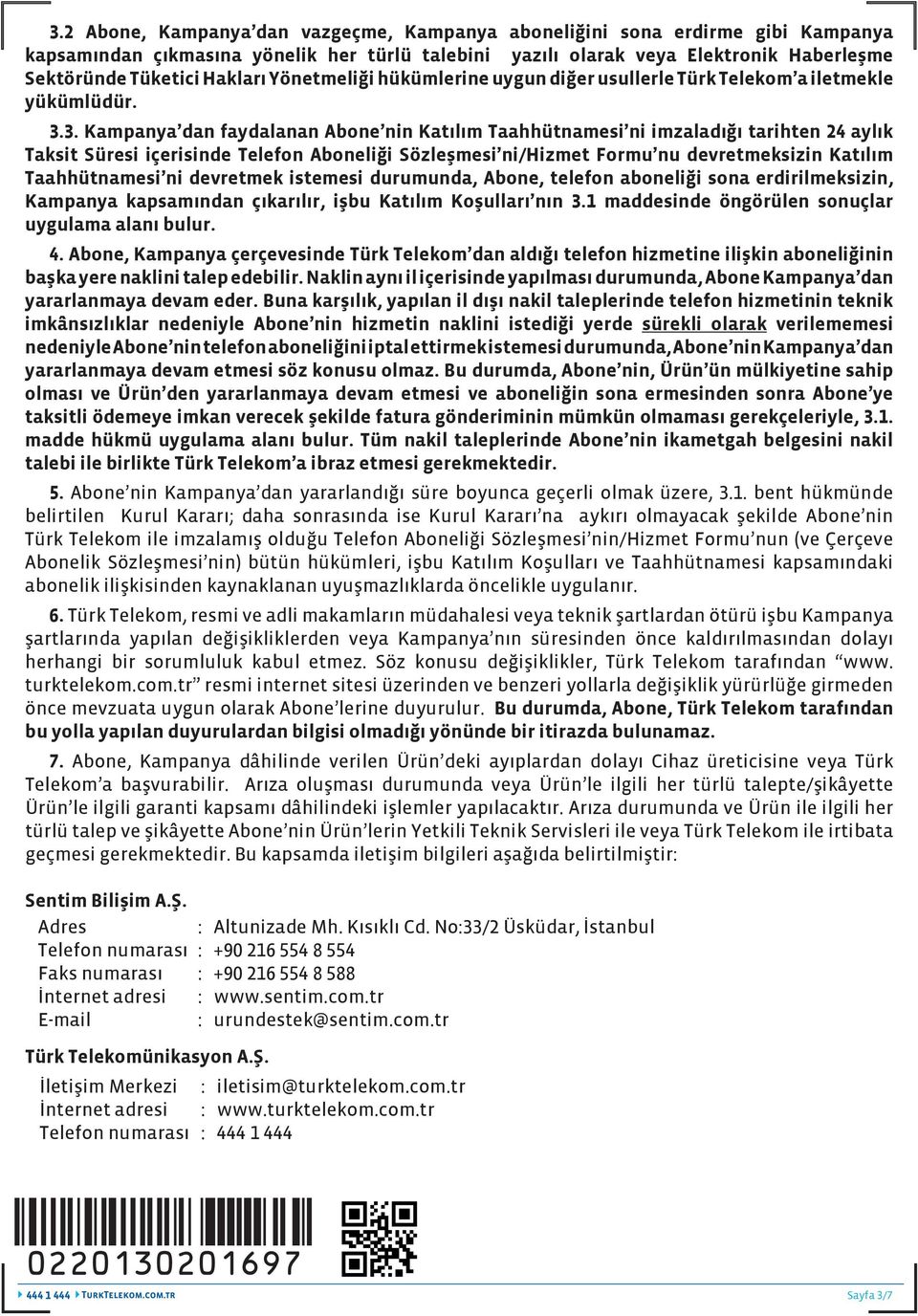 3. Kampanya dan faydalanan Abone nin Katılım Taahhütnamesi ni imzaladığı tarihten 24 aylık Taksit Süresi içerisinde Telefon Aboneliği Sözleşmesi ni/hizmet Formu nu devretmeksizin Katılım