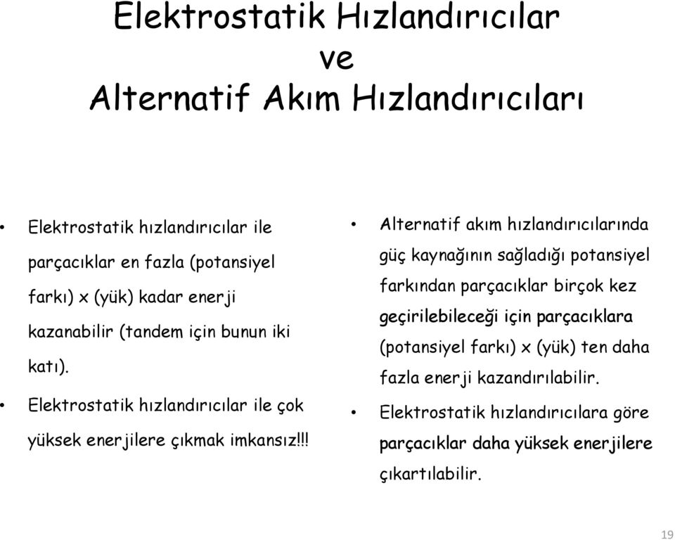 Alternatif akım hızlandırıcılarında güç kaynağının sağladığı potansiyel farkından parçacıklar birçok kez geçirilebileceği için parçacıklara