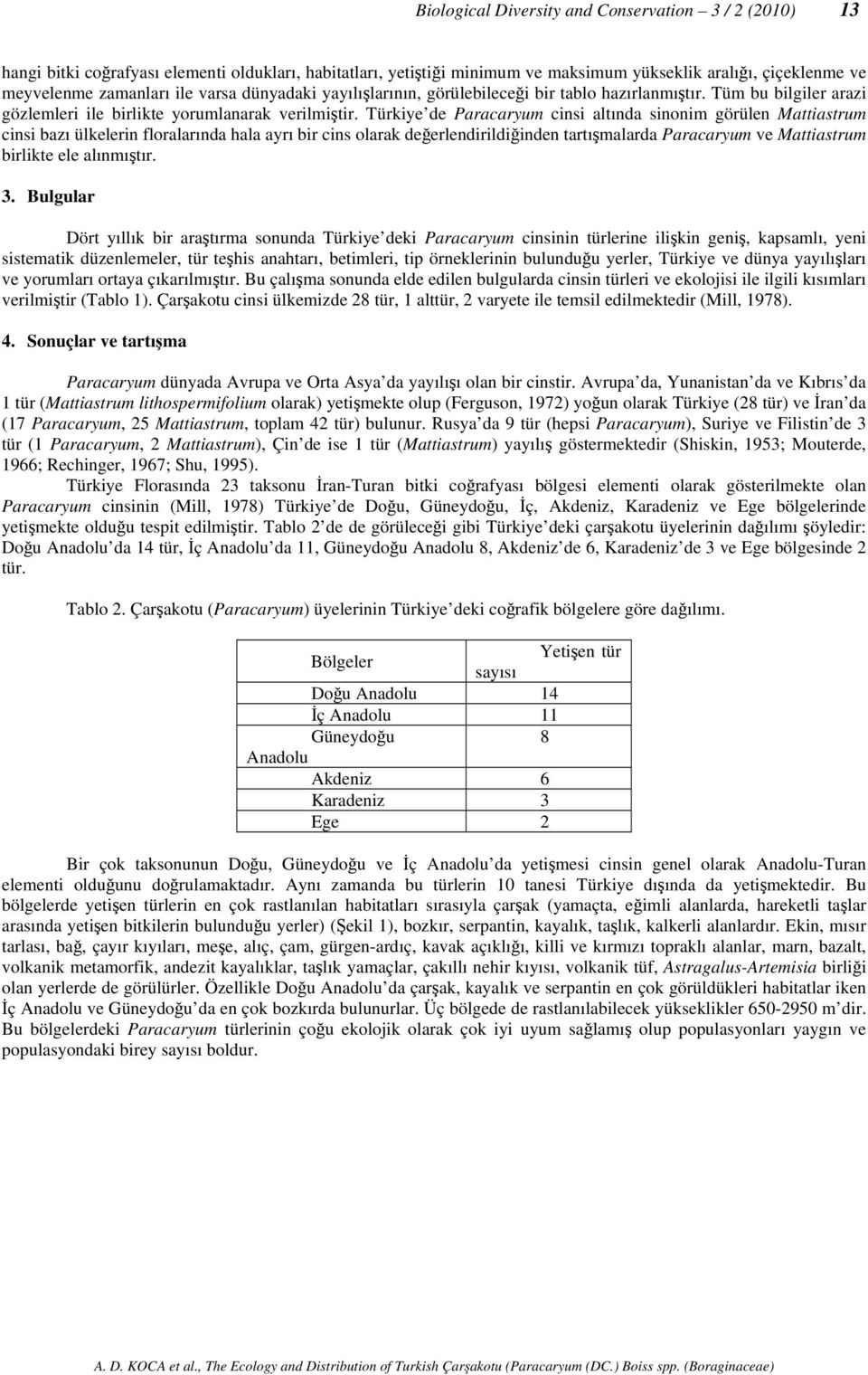 Türkiye de Paracaryum cinsi altında sinonim görülen Mattiastrum cinsi bazı ülkelerin floralarında hala ayrı bir cins olarak değerlendirildiğinden tartışmalarda Paracaryum ve Mattiastrum birlikte ele