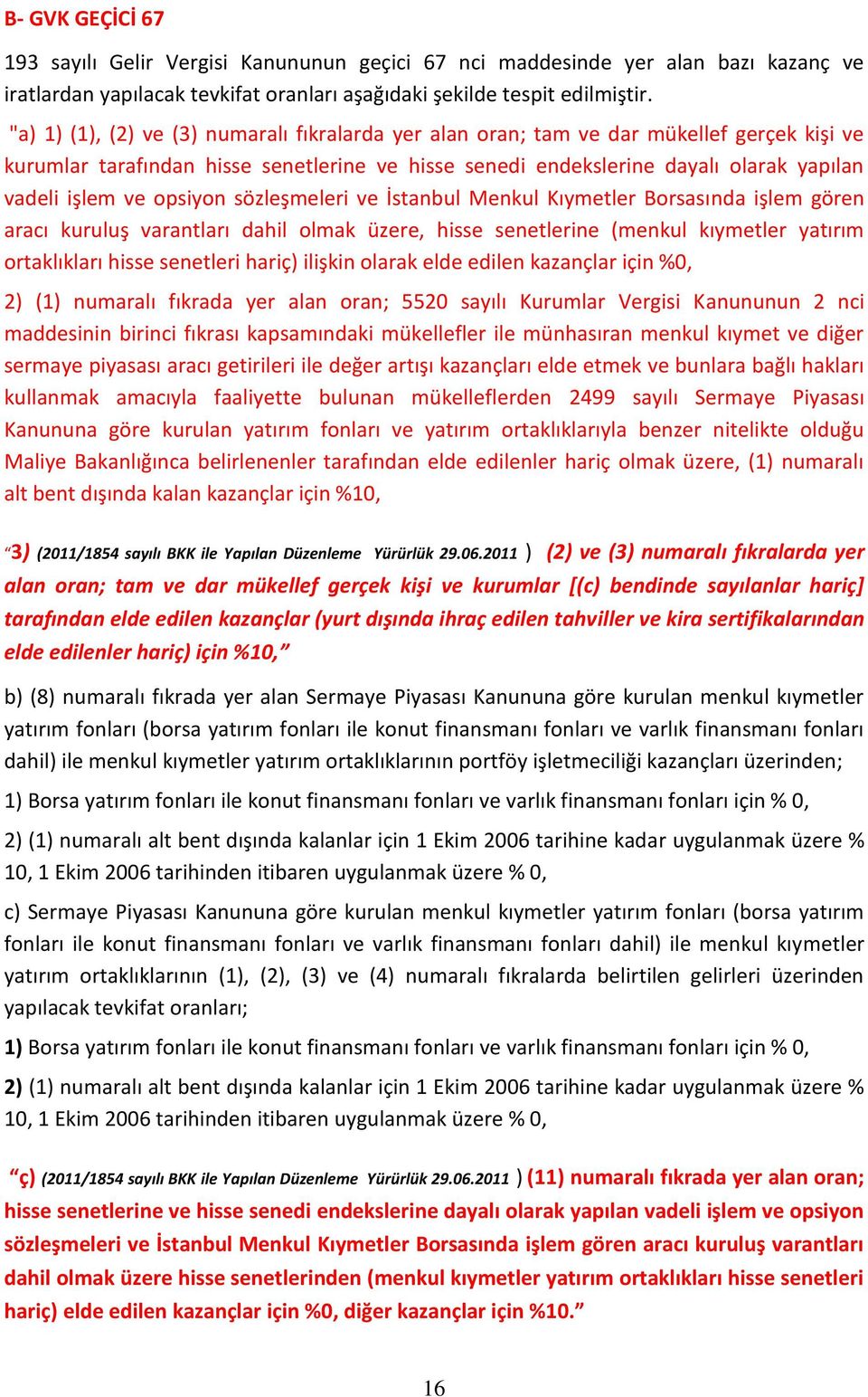 opsiyon sözleşmeleri ve İstanbul Menkul Kıymetler Borsasında işlem gören aracı kuruluş varantları dahil olmak üzere, hisse senetlerine (menkul kıymetler yatırım ortaklıkları hisse senetleri hariç)