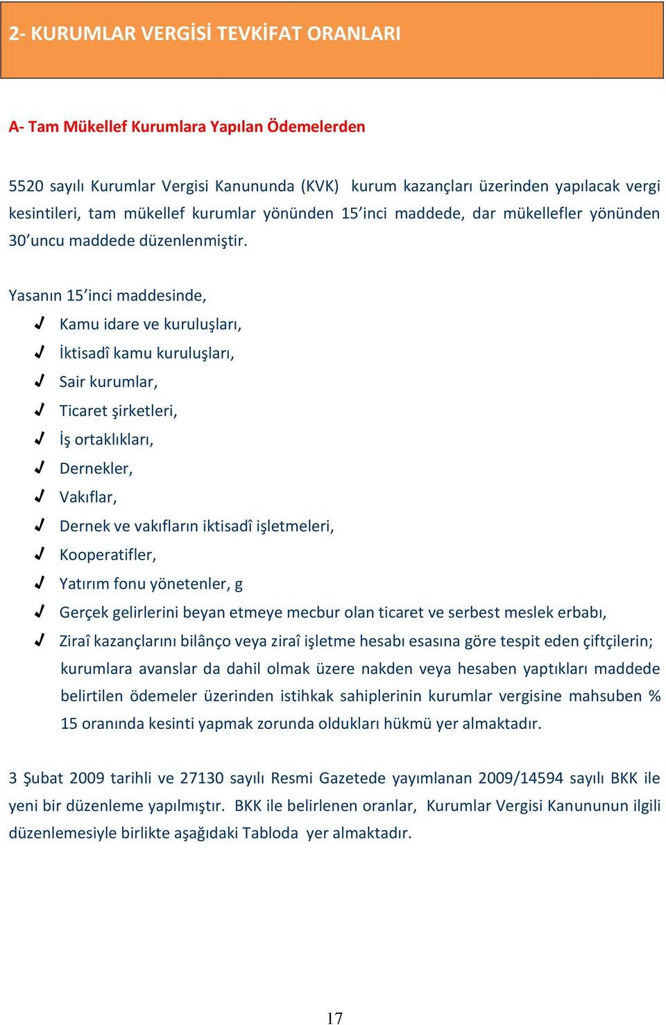 Yasanın 15 inci maddesinde, Kamu idare ve kuruluşları, İktisadî kamu kuruluşları, Sair kurumlar, Ticaret şirketleri, İş ortaklıkları, Dernekler, Vakıflar, Dernek ve vakıfların iktisadî işletmeleri,