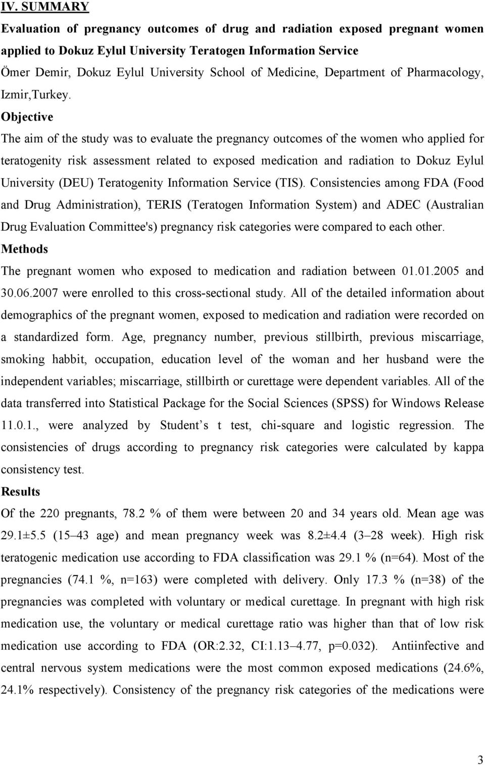 Objective The aim of the study was to evaluate the pregnancy outcomes of the women who applied for teratogenity risk assessment related to exposed medication and radiation to Dokuz Eylul University