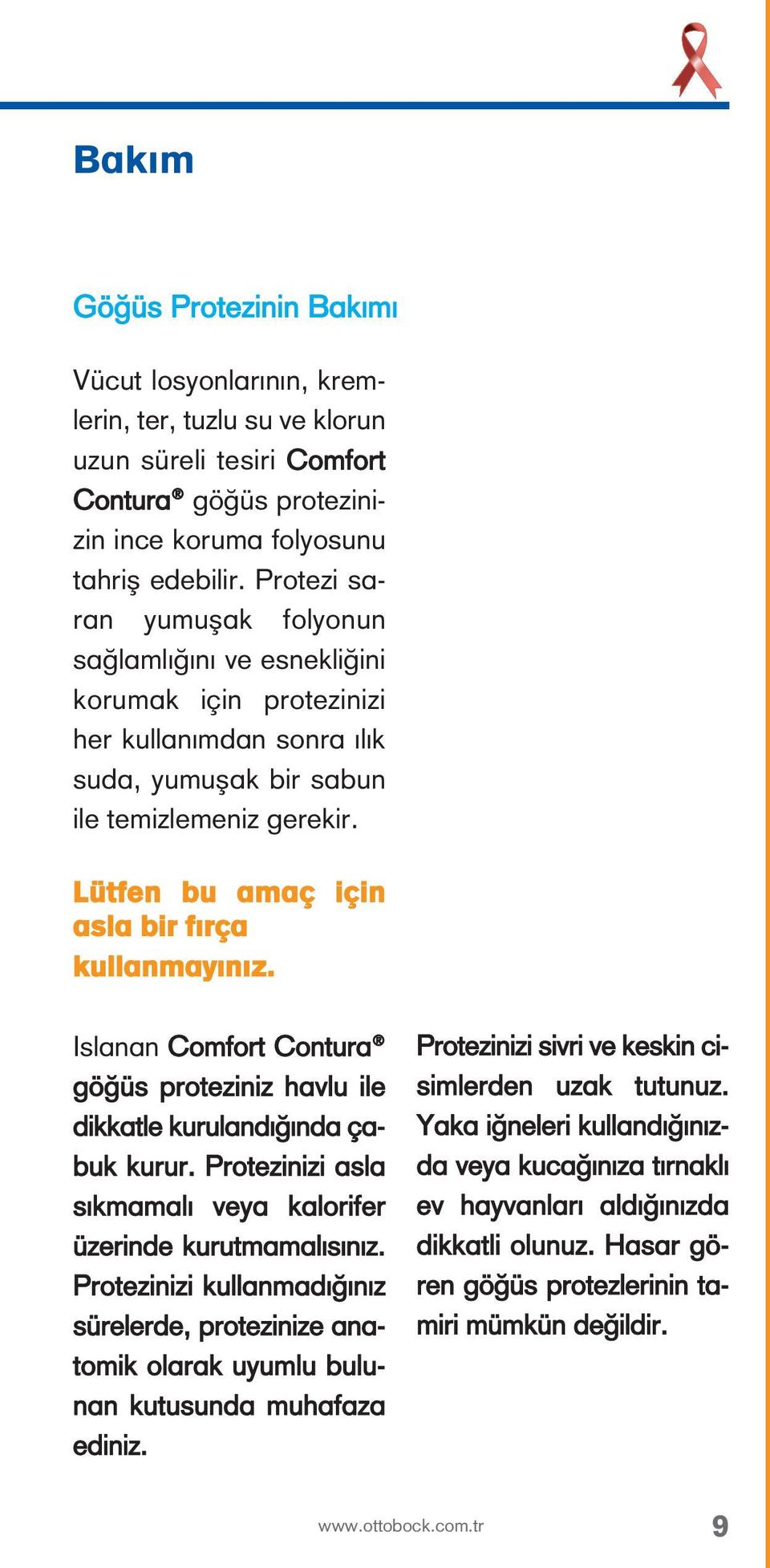 Pro te zi sa - ran yu mu şak fol yo nun sağ lam lı ğı nı ve es nek li ği ni ko ru mak için pro te zi ni zi her kul la nım dan son ra ılık su da, yu mu şak bir sa bun ile te miz le me niz ge re kir.