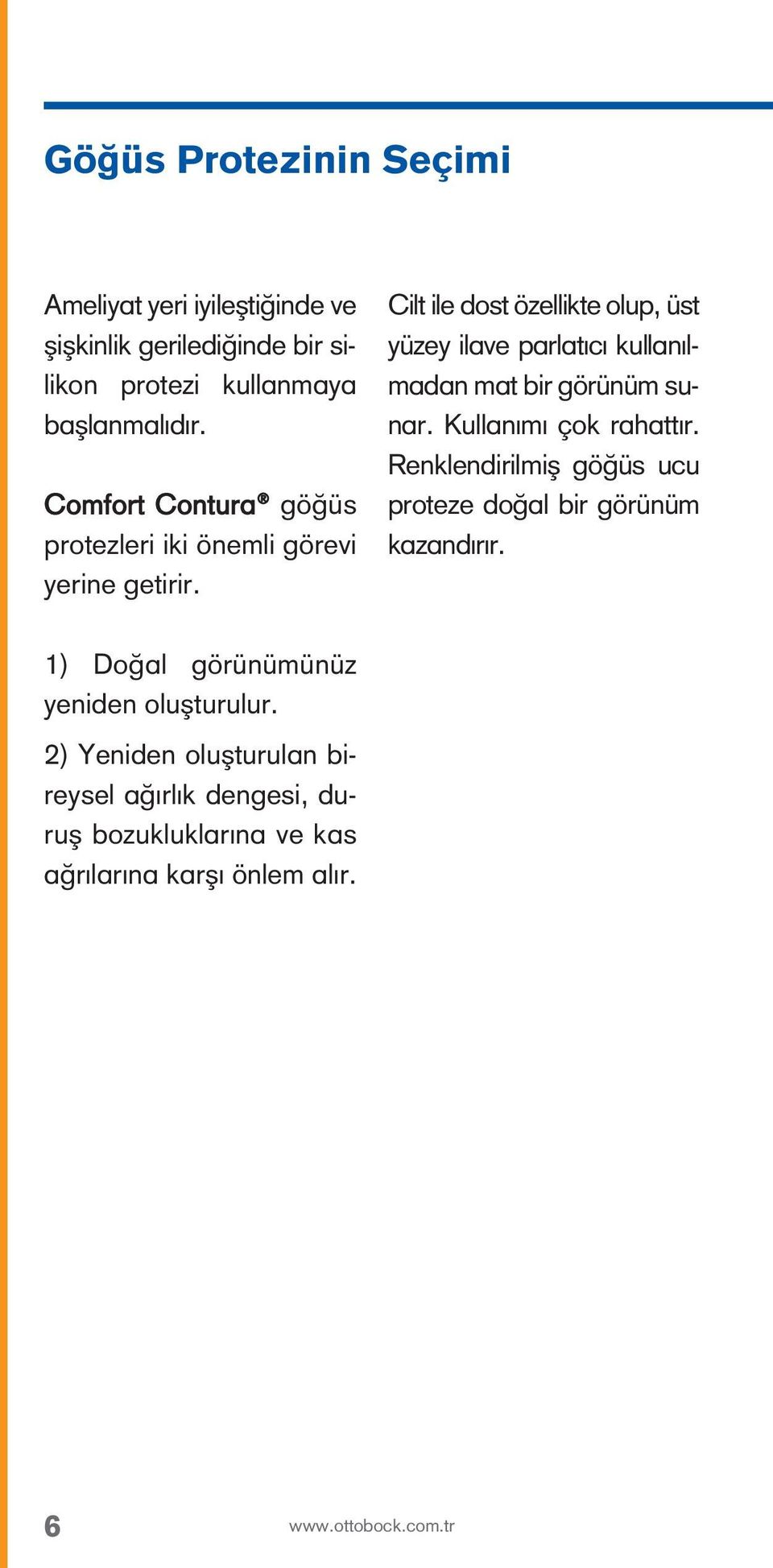 Cilt ile dost özel lik te olup, üst yü zey ila ve par la tı cı kul la nıl - ma dan mat bir gö rü nüm su - nar. Kul la nı mı çok ra hat tır.