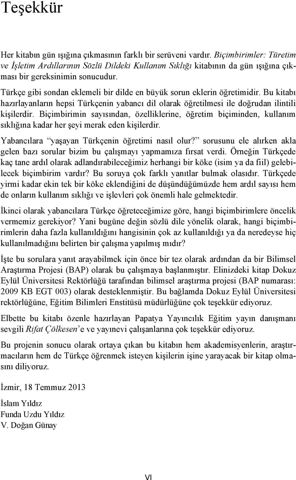 Türkçe gibi sondan eklemeli bir dilde en büyük sorun eklerin öğretimidir. Bu kitabı hazırlayanların hepsi Türkçenin yabancı dil olarak öğretilmesi ile doğrudan ilintili kişilerdir.