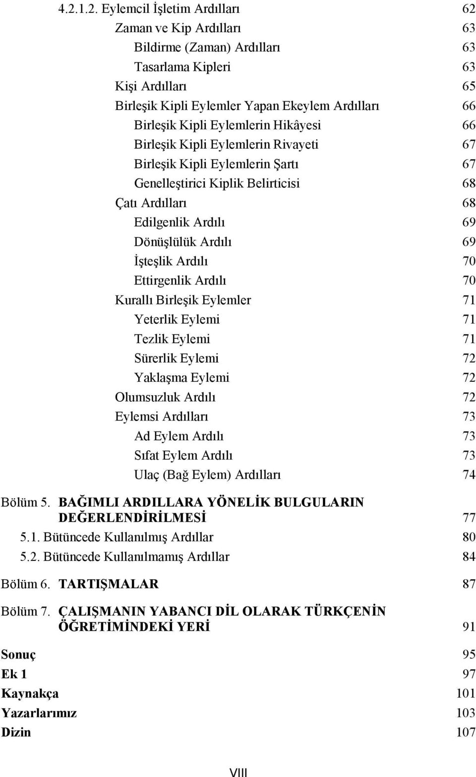 İşteşlik Ardılı 70 Ettirgenlik Ardılı 70 Kurallı Birleşik Eylemler 71 Yeterlik Eylemi 71 Tezlik Eylemi 71 Sürerlik Eylemi 72 Yaklaşma Eylemi 72 Olumsuzluk Ardılı 72 Eylemsi Ardılları 73 Ad Eylem