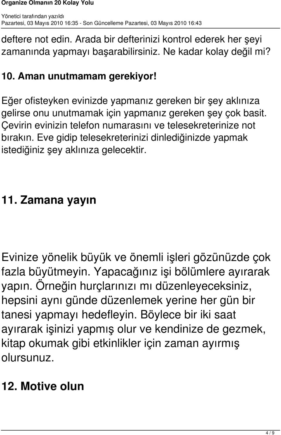 Eve gidip telesekreterinizi dinlediğinizde yapmak istediğiniz şey aklınıza gelecektir. 11. Zamana yayın Evinize yönelik büyük ve önemli işleri gözünüzde çok fazla büyütmeyin.