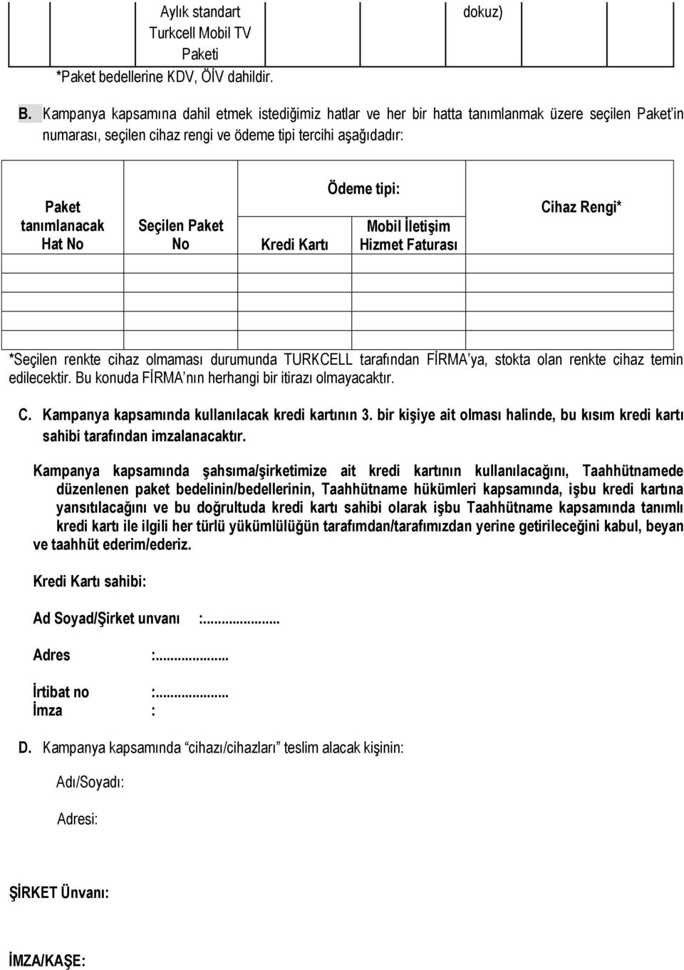 Paket No Kredi Kartı Ödeme tipi: Mobil İletişim Hizmet Faturası Cihaz Rengi* *Seçilen renkte cihaz olmaması durumunda TURKCELL tarafından FİRMA ya, stokta olan renkte cihaz temin edilecektir.