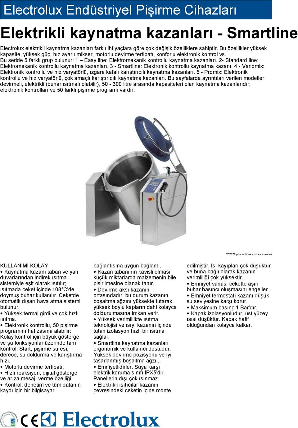 Bu seride 5 farklı grup bulunur: 1 Easy line: Elektromekanik kontrollu kaynatma kazanları. 2- Standard line: Elektromekanik kontrollu kaynatma kazanları.