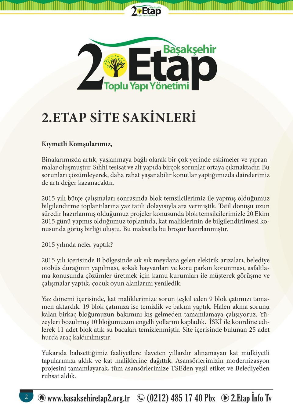 2015 yılı bütçe çalışmaları sonrasında blok temsilcilerimiz ile yapmış olduğumuz bilgilendirme toplantılarına yaz tatili dolayısıyla ara vermiştik.