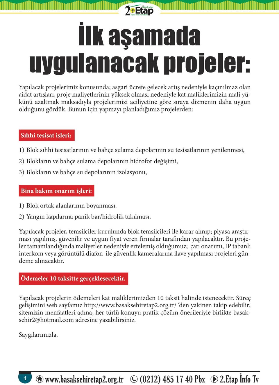 Bunun için yapmayı planladığımız projelerden: Sıhhi tesisat işleri: 1) Blok sıhhi tesisatlarının ve bahçe sulama depolarının su tesisatlarının yenilenmesi, 2) Blokların ve bahçe sulama depolarının