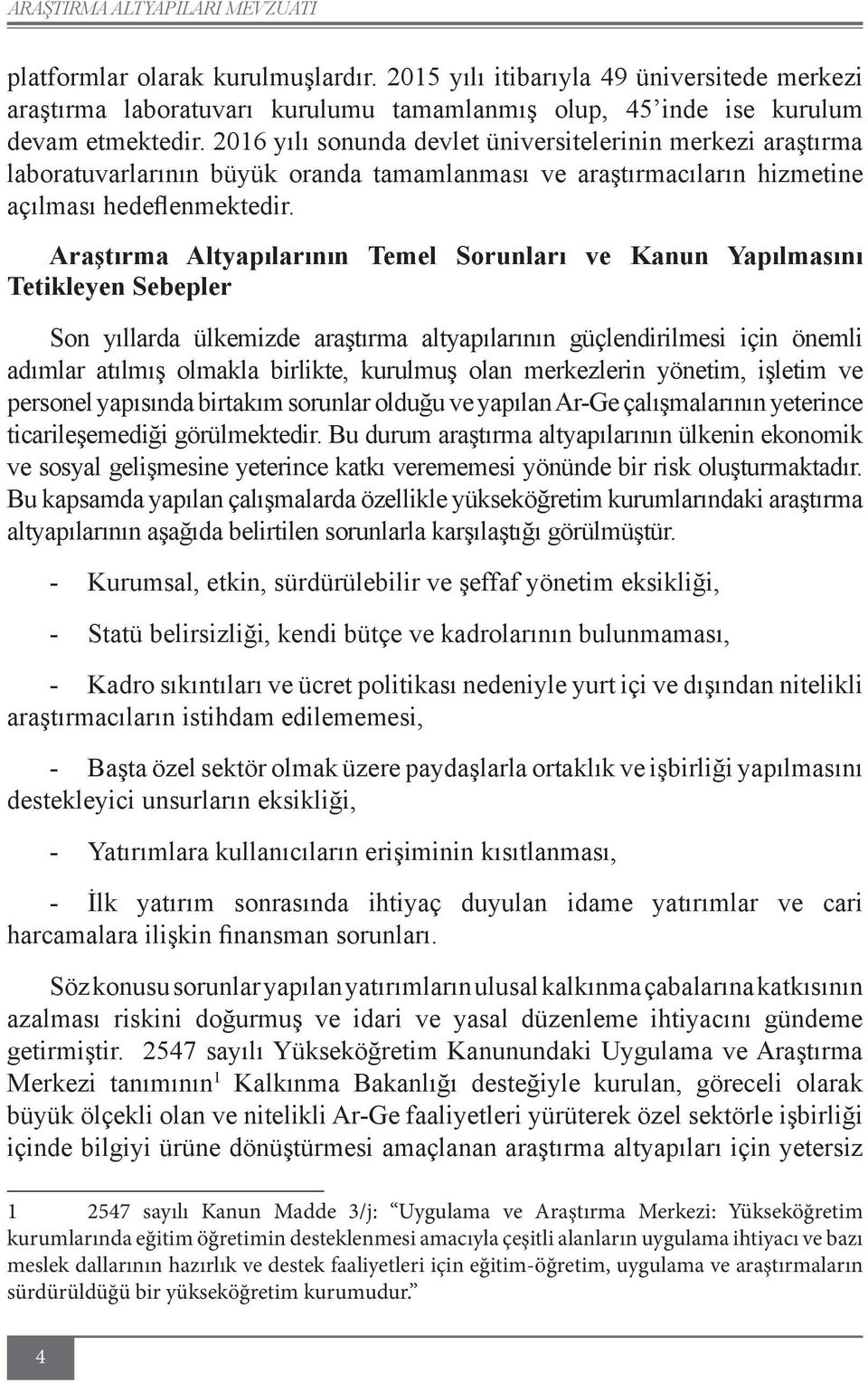 Araştırma Altyapılarının Temel Sorunları ve Kanun Yapılmasını Tetikleyen Sebepler Son yıllarda ülkemizde araştırma altyapılarının güçlendirilmesi için önemli adımlar atılmış olmakla birlikte,