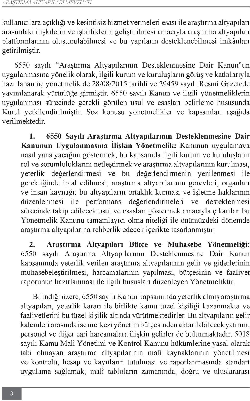 6550 sayılı Araştırma Altyapılarının Desteklenmesine Dair Kanun un uygulanmasına yönelik olarak, ilgili kurum ve kuruluşların görüş ve katkılarıyla hazırlanan üç yönetmelik de 28/08/2015 tarihli ve