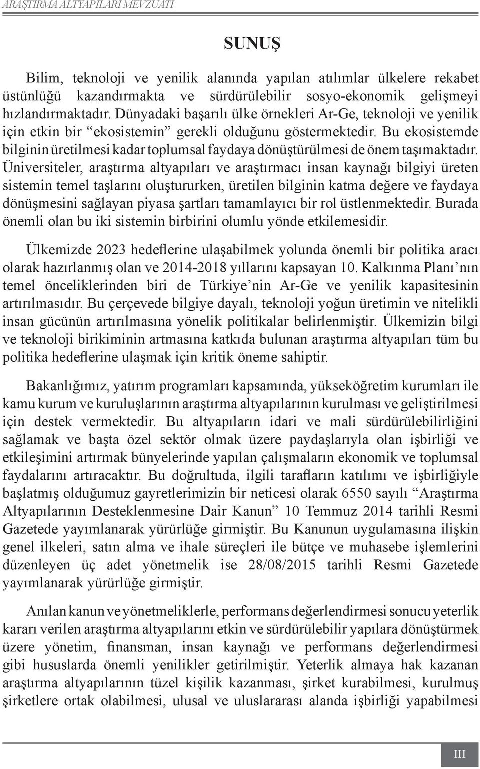 Bu ekosistemde bilginin üretilmesi kadar toplumsal faydaya dönüştürülmesi de önem taşımaktadır.