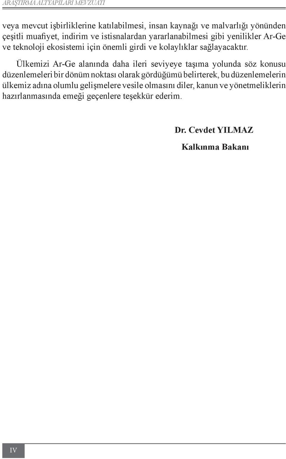 Ülkemizi Ar-Ge alanında daha ileri seviyeye taşıma yolunda söz konusu düzenlemeleri bir dönüm noktası olarak gördüğümü belirterek, bu