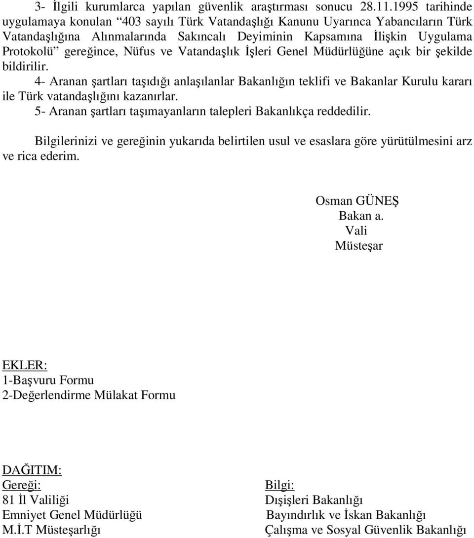 ve Vatandaşlık İşleri Genel Müdürlüğüne açık bir şekilde bildirilir. 4- Aranan şartları taşıdığı anlaşılanlar Bakanlığın teklifi ve Bakanlar Kurulu kararı ile Türk vatandaşlığını kazanırlar.