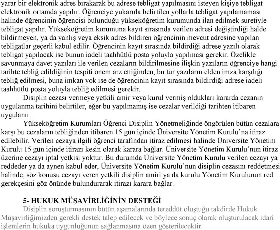 Yükseköğretim kurumuna kayıt sırasında verilen adresi değiştirdiği halde bildirmeyen, ya da yanlış veya eksik adres bildiren öğrencinin mevcut adresine yapılan tebligatlar geçerli kabul edilir.