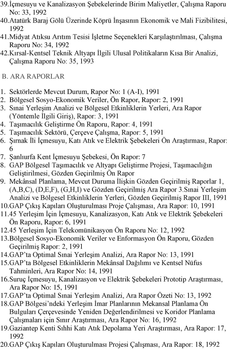 ARA RAPORLAR 1. Sektörlerde Mevcut Durum, Rapor No: 1 (A-I), 1991 2. Bölgesel Sosyo-Ekonomik Veriler, Ön Rapor, Rapor: 2, 1991 3.