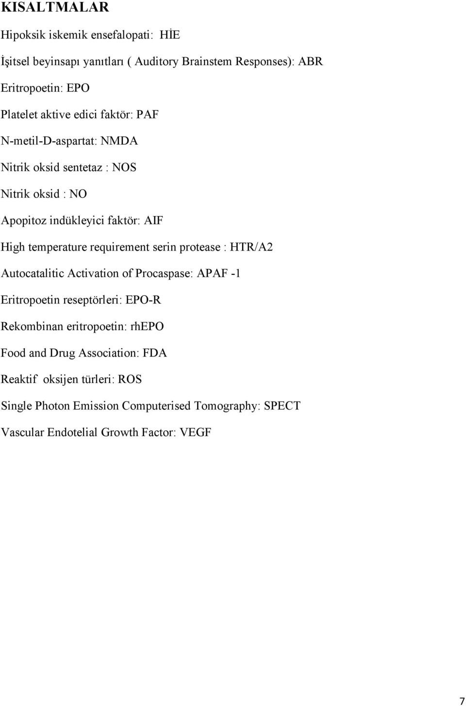 requirement serin protease : HTR/A2 Autocatalitic Activation of Procaspase: APAF -1 Eritropoetin reseptörleri: EPO-R Rekombinan eritropoetin: