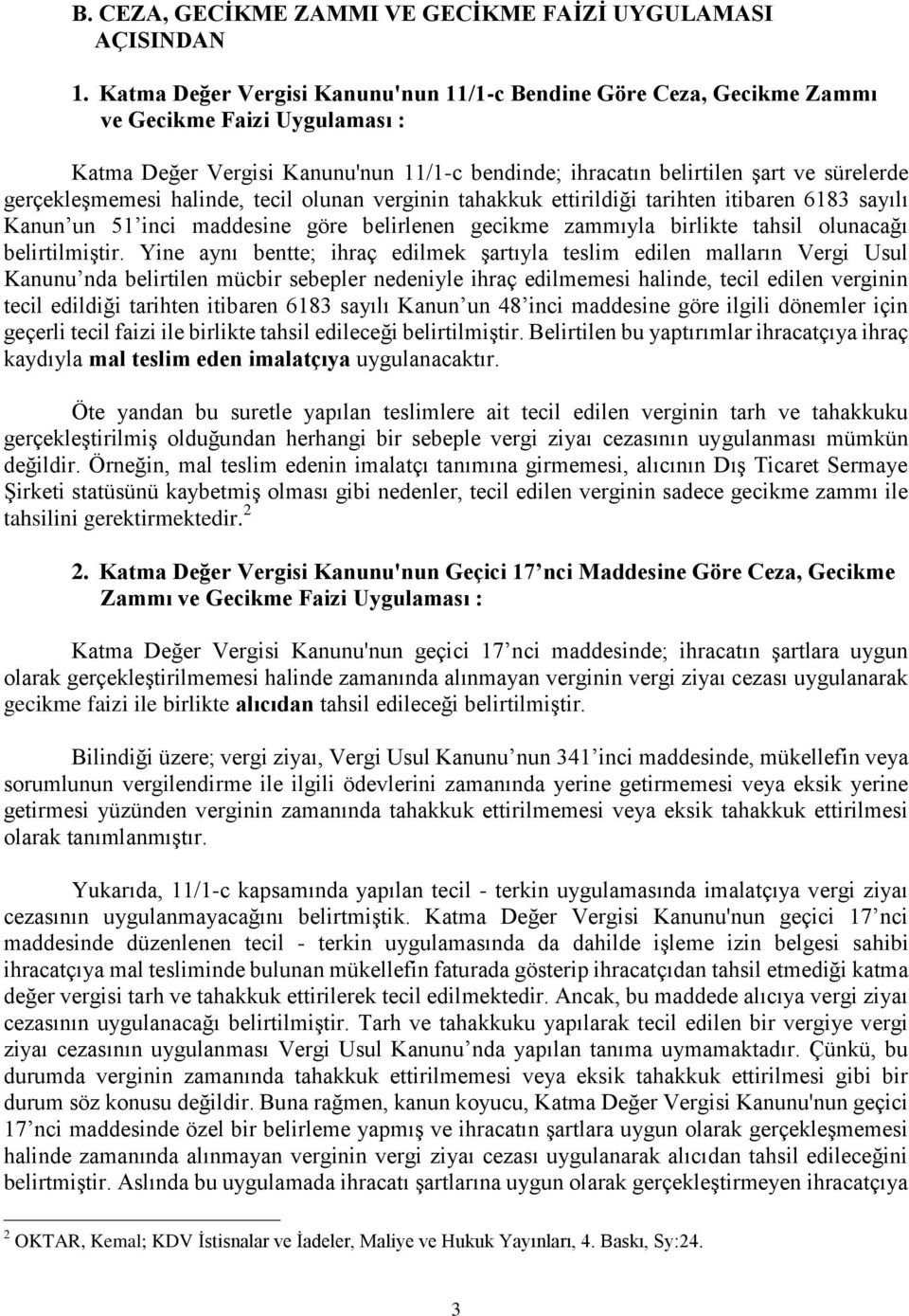 gerçekleşmemesi halinde, tecil olunan verginin tahakkuk ettirildiği tarihten itibaren 6183 sayılı Kanun un 51 inci maddesine göre belirlenen gecikme zammıyla birlikte tahsil olunacağı belirtilmiştir.