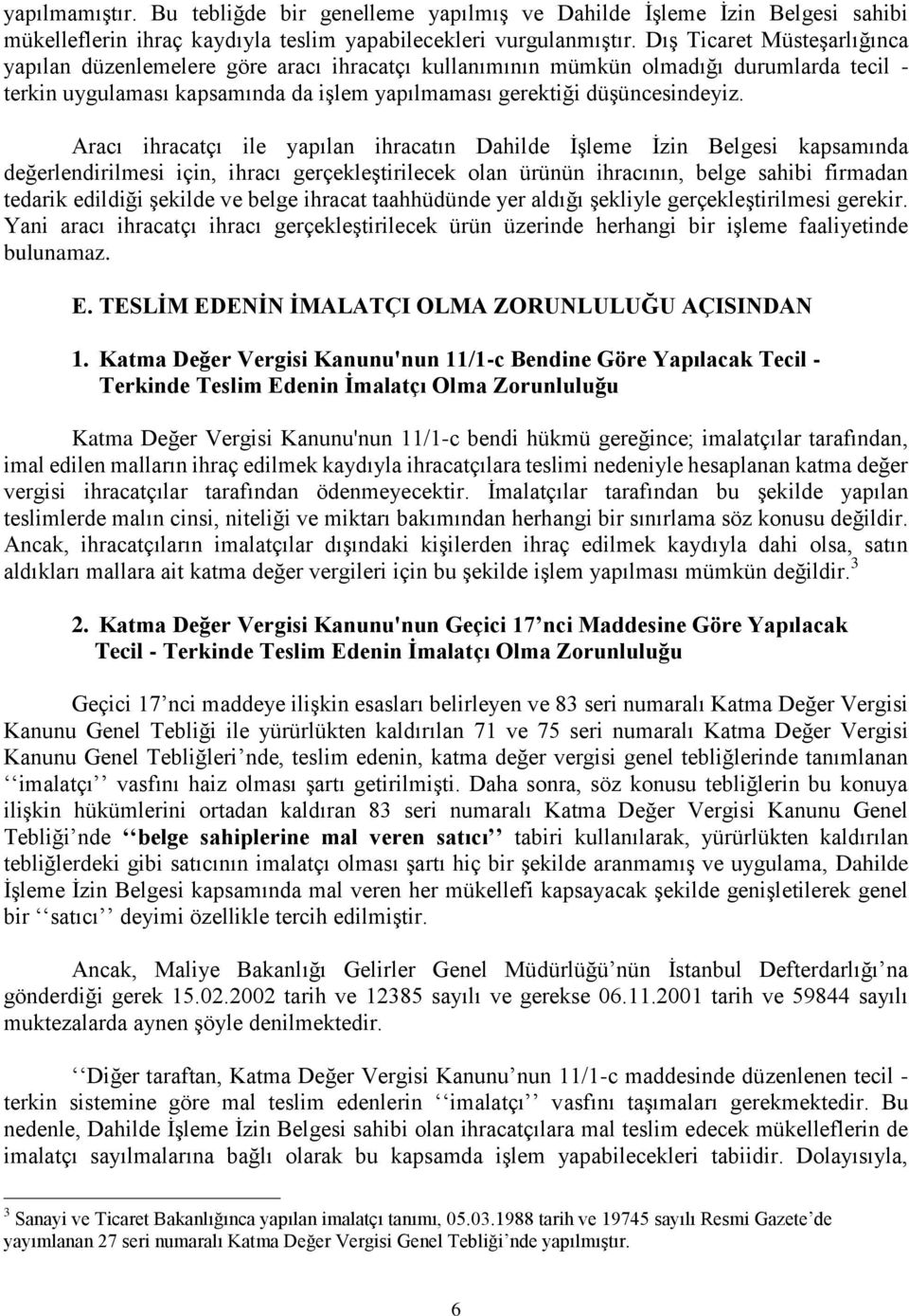 Aracı ihracatçı ile yapılan ihracatın Dahilde İşleme İzin Belgesi kapsamında değerlendirilmesi için, ihracı gerçekleştirilecek olan ürünün ihracının, belge sahibi firmadan tedarik edildiği şekilde ve