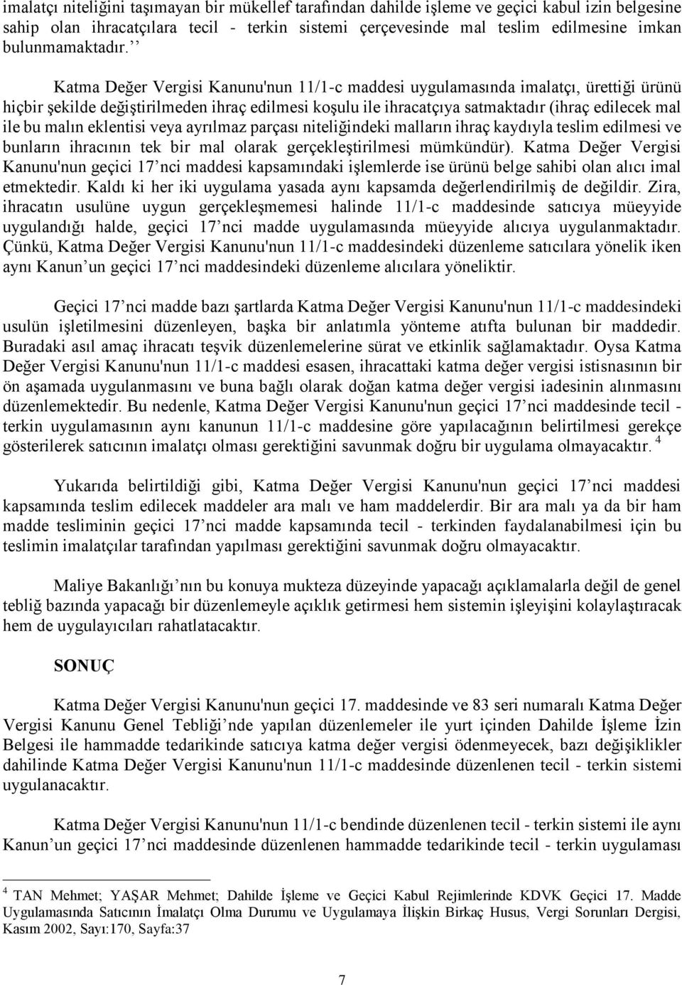 Katma Değer Vergisi Kanunu'nun 11/1-c maddesi uygulamasında imalatçı, ürettiği ürünü hiçbir şekilde değiştirilmeden ihraç edilmesi koşulu ile ihracatçıya satmaktadır (ihraç edilecek mal ile bu malın