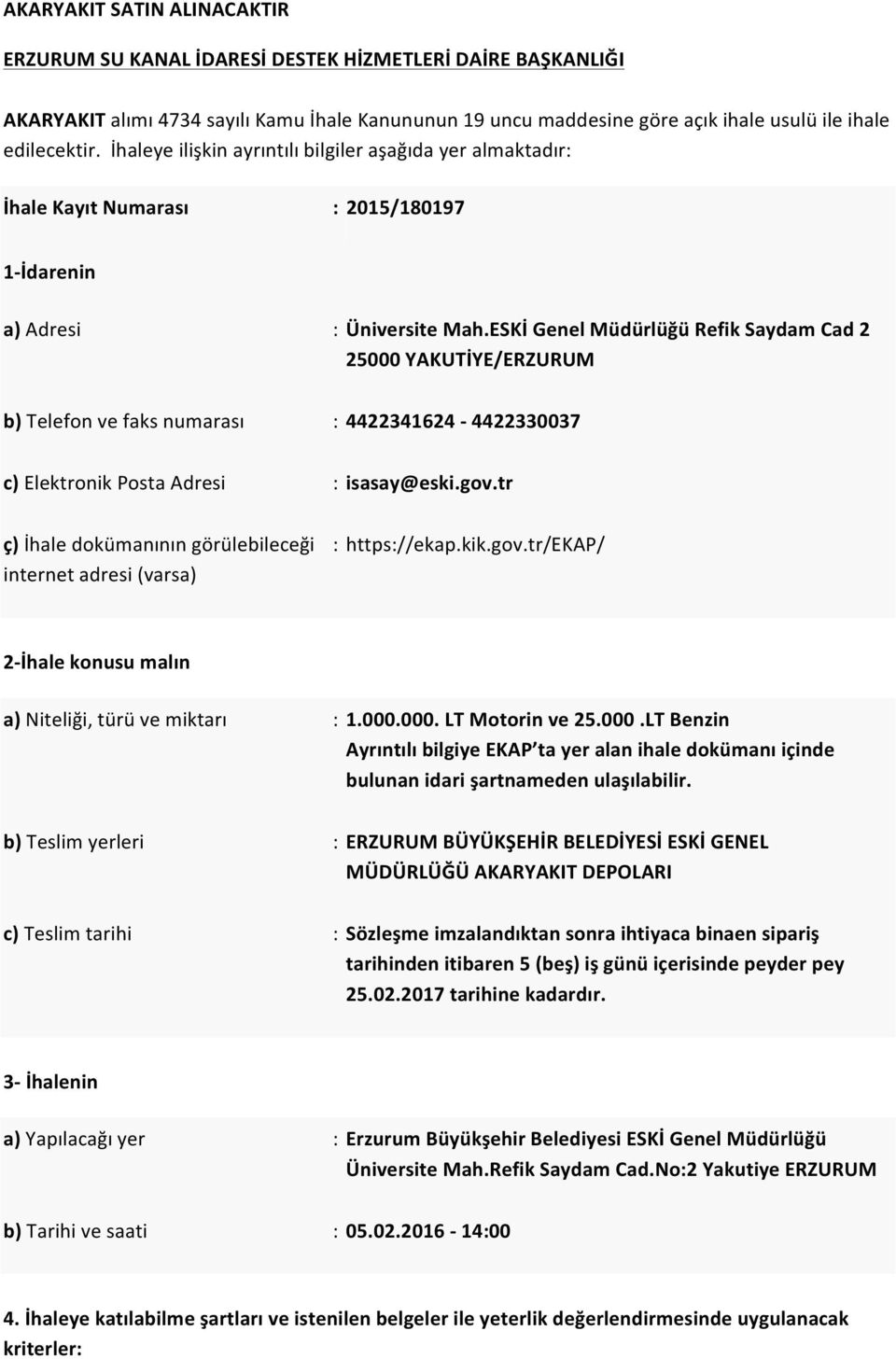 ESKİ Genel Müdürlüğü Refik Saydam Cad 2 25000 YAKUTİYE/ERZURUM b) Telefon ve faks numarası : 4422341624-4422330037 c) Elektronik Posta Adresi : isasay@eski.gov.