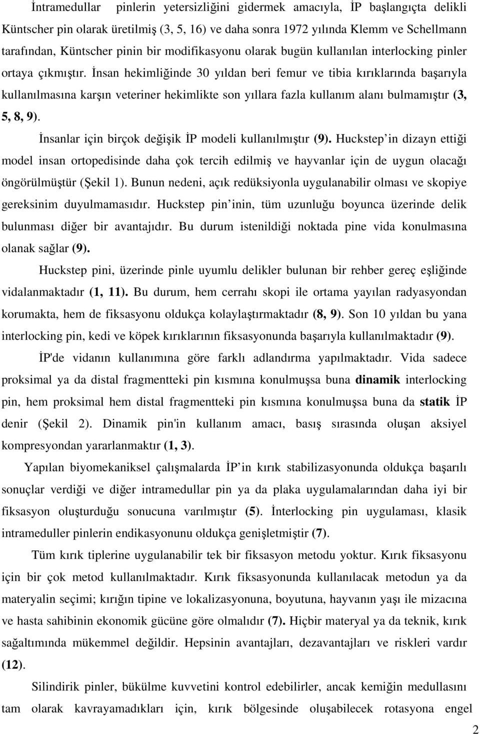 İnsan hekimliğinde 30 yıldan beri femur ve tibia kırıklarında başarıyla kullanılmasına karşın veteriner hekimlikte son yıllara fazla kullanım alanı bulmamıştır (3, 5, 8, 9).